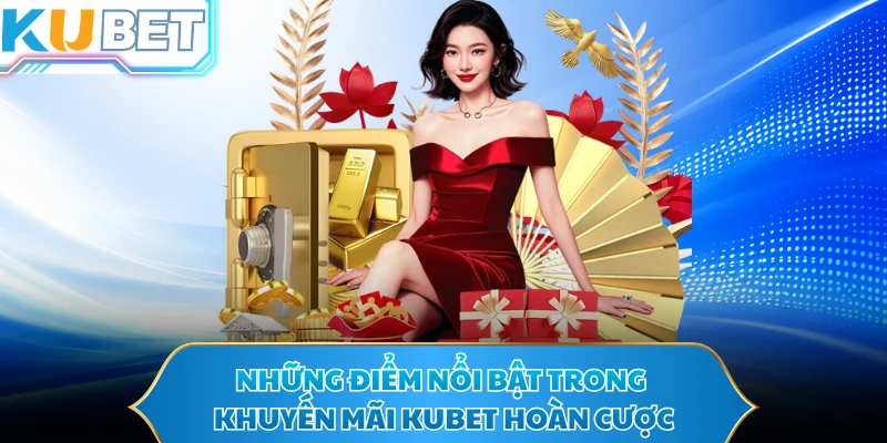 Những điểm nổi bật trong khuyến mãi KUBET hoàn cược 